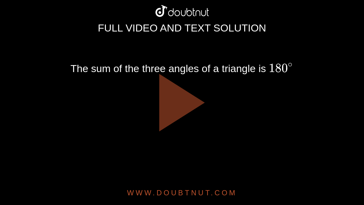 The sum of the three angles of a triangle is `180^@`