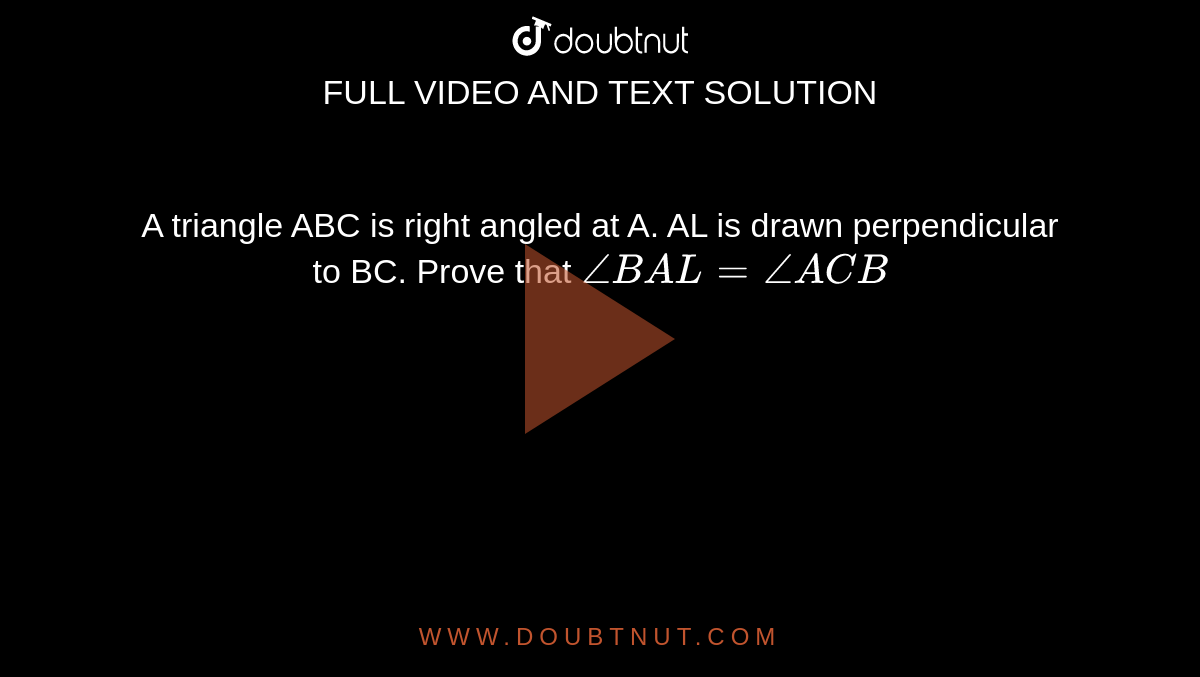 A triangle ABC is right angled at A. AL is drawn perpendicular to BC. Prove that ` /_BAL = /_ACB`
