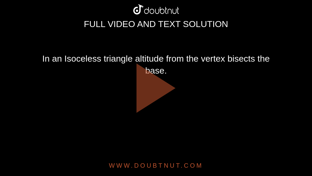In an Isoceless triangle altitude from the vertex bisects the base.