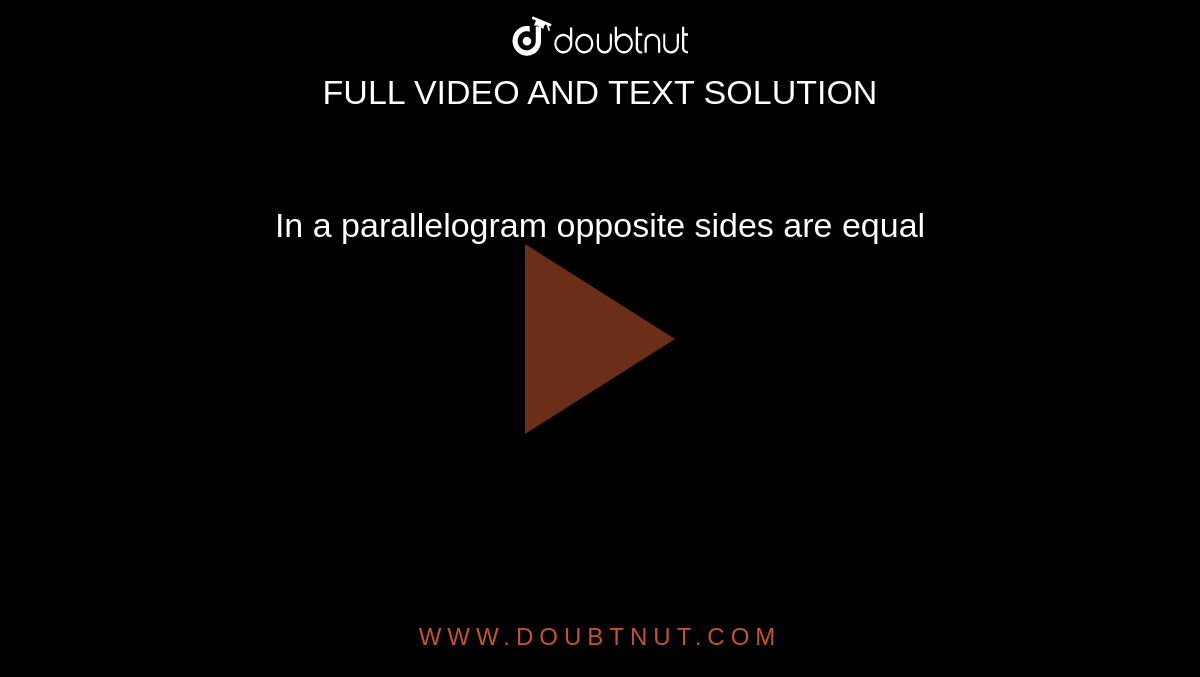In a parallelogram opposite sides are equal