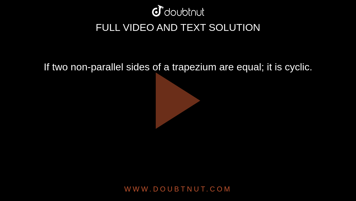 If two non-parallel sides of a trapezium are equal; it is cyclic.