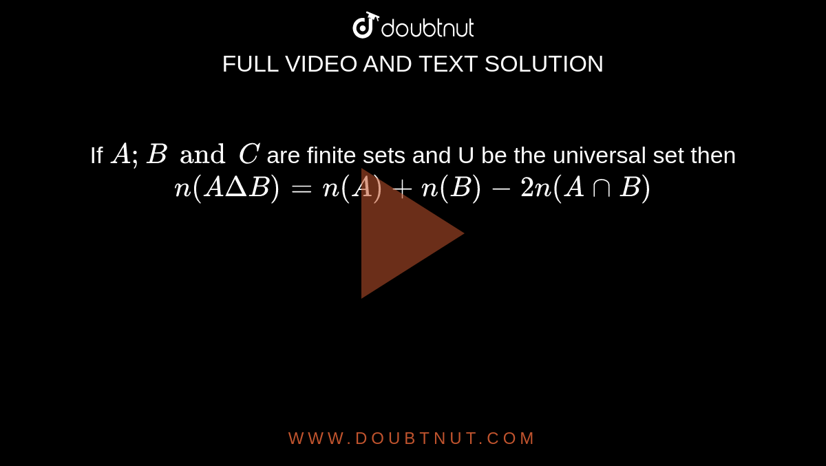 If `A;B and C ` are finite sets and U be the universal set then `n(ADeltaB)=n(A)+n(B)-2n(AnnB)`
