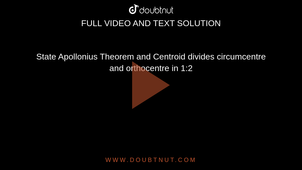 State Apollonius Theorem and Centroid divides circumcentre and orthocentre in 1:2