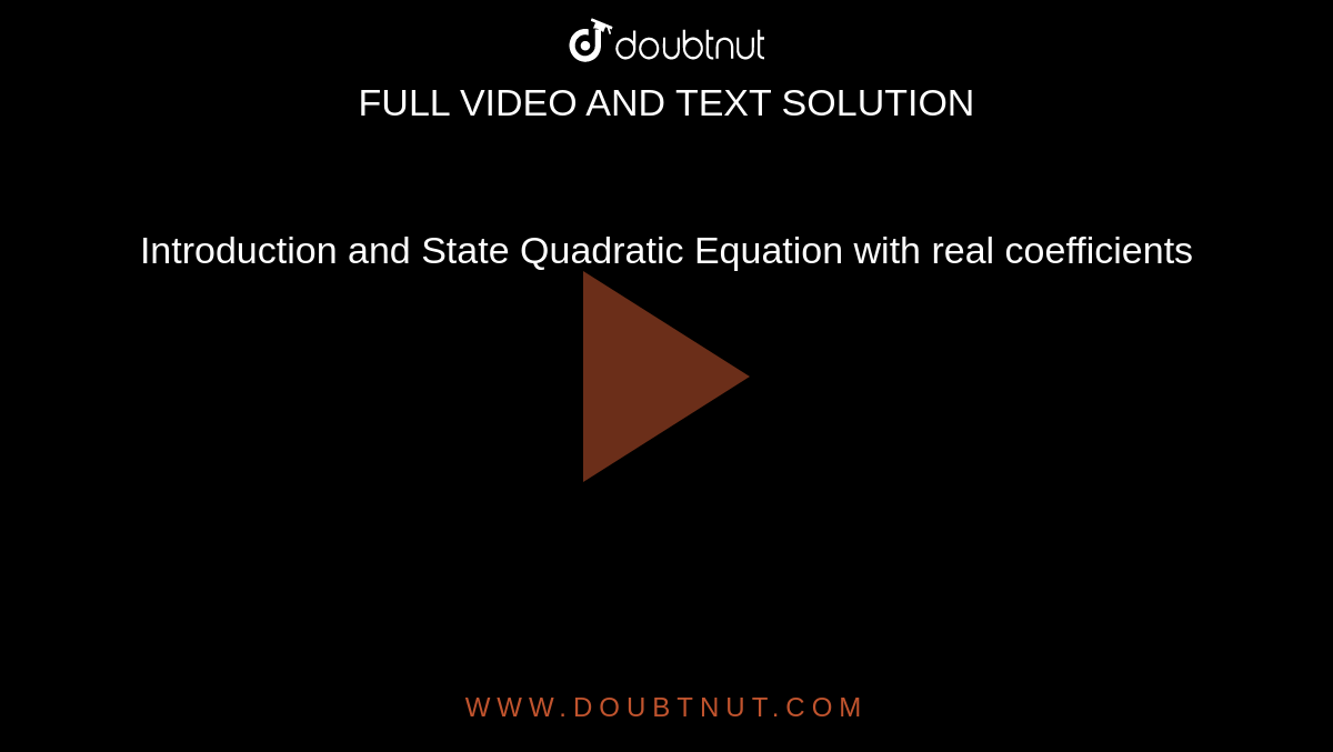 Introduction and State Quadratic Equation with real coefficients