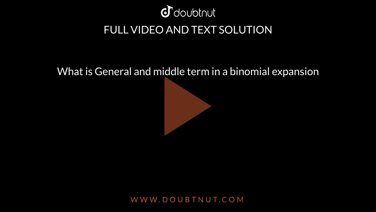 What is General and middle term in a binomial expansion