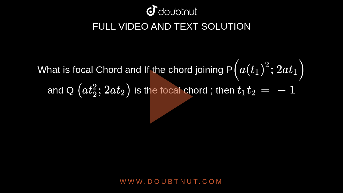 What is focal Chord and If the chord joining P`(a(t_1)^2;2at_1)` and Q `(at_2^2;2at_2)` is the focal chord ; then `t_1t_2=-1`