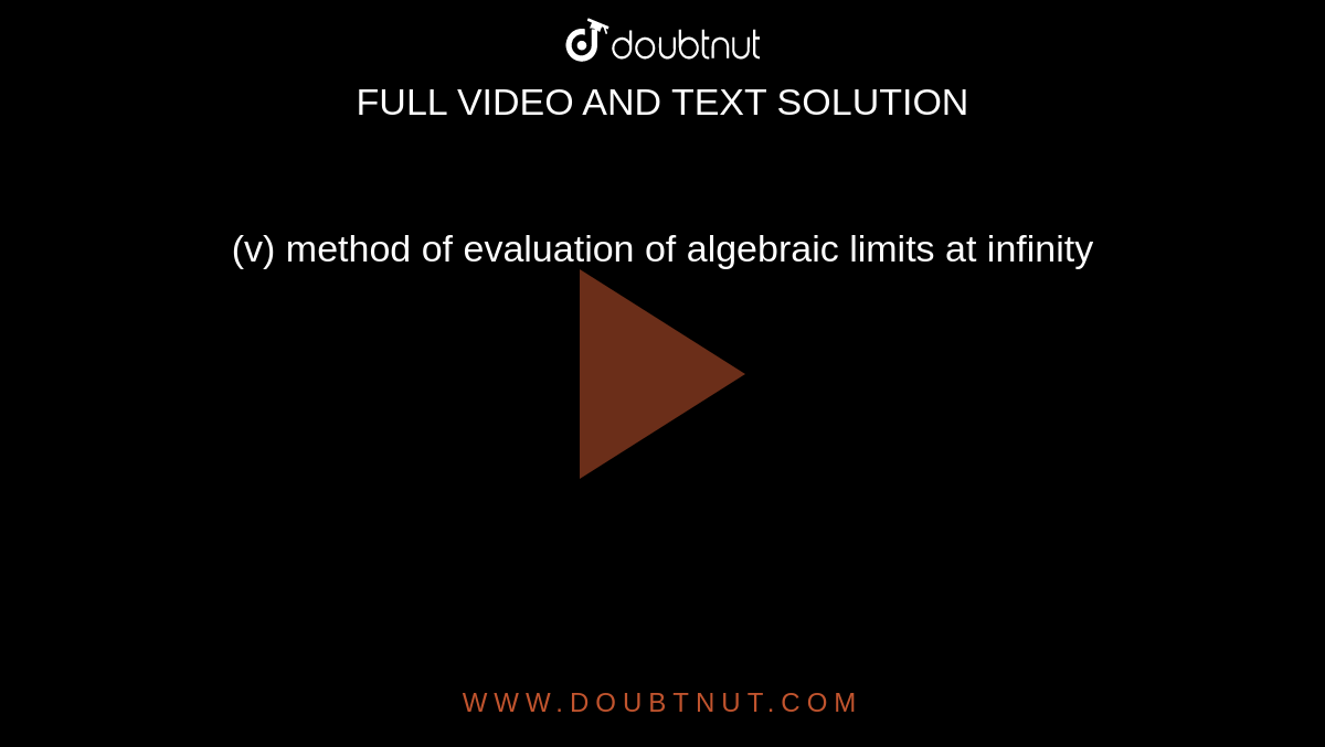 (v) method of evaluation of algebraic limits at infinity