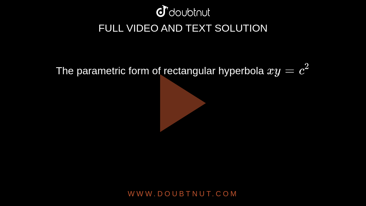 The parametric form of rectangular hyperbola `xy=c^2`