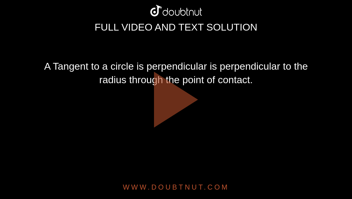 A Tangent to a circle is perpendicular is perpendicular to the radius through the point of contact.