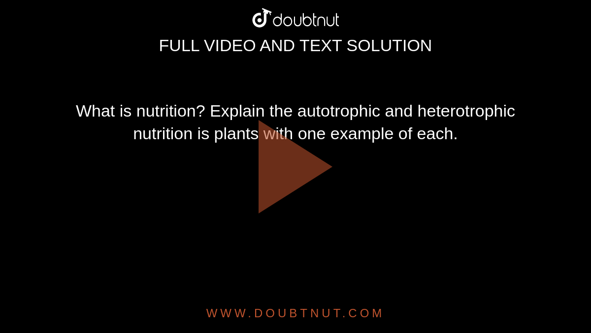 What is nutrition? Explain the autotrophic and heterotrophic nutrition is plants with one example of each.