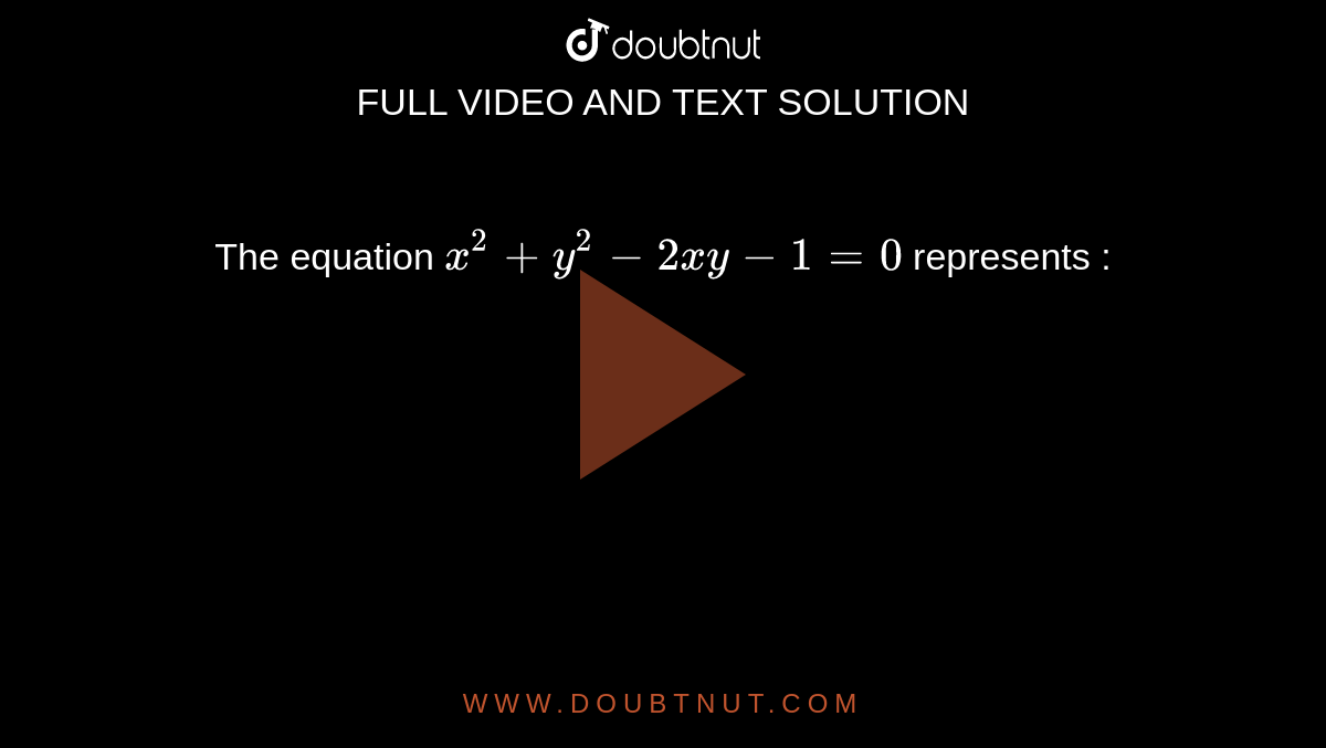 The equation ` x^(2) + y^(2) - 2xy -1 =0 ` represents :