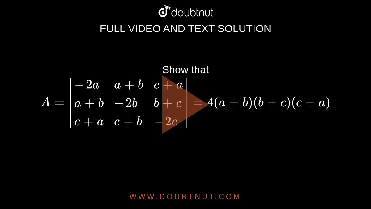 Show That A=|{:(-2a,a+b,c+a),(a+b,-2b,b+c),(c+a,c+b,-2c):}|=4(a+b)(b+c