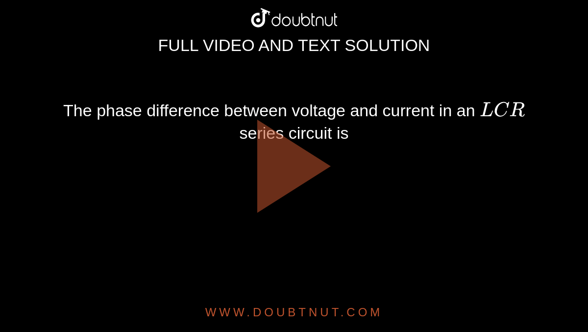 the-phase-difference-between-voltage-and-current-in-an-lcr-series