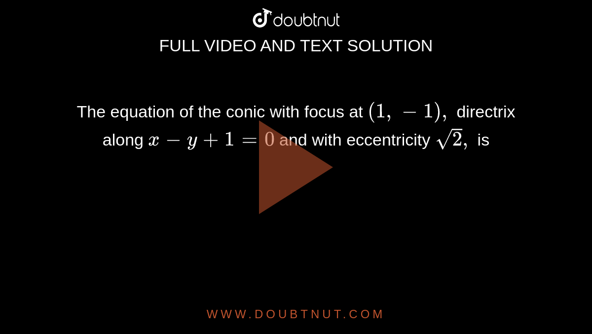 The equation of the conic with focus at `(1,-1),` directrix along `x -y + 1=0` and with eccentricity `sqrt2,` is 