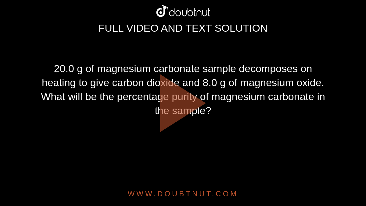 20 g of a magnesium carbonate sample on heating to give