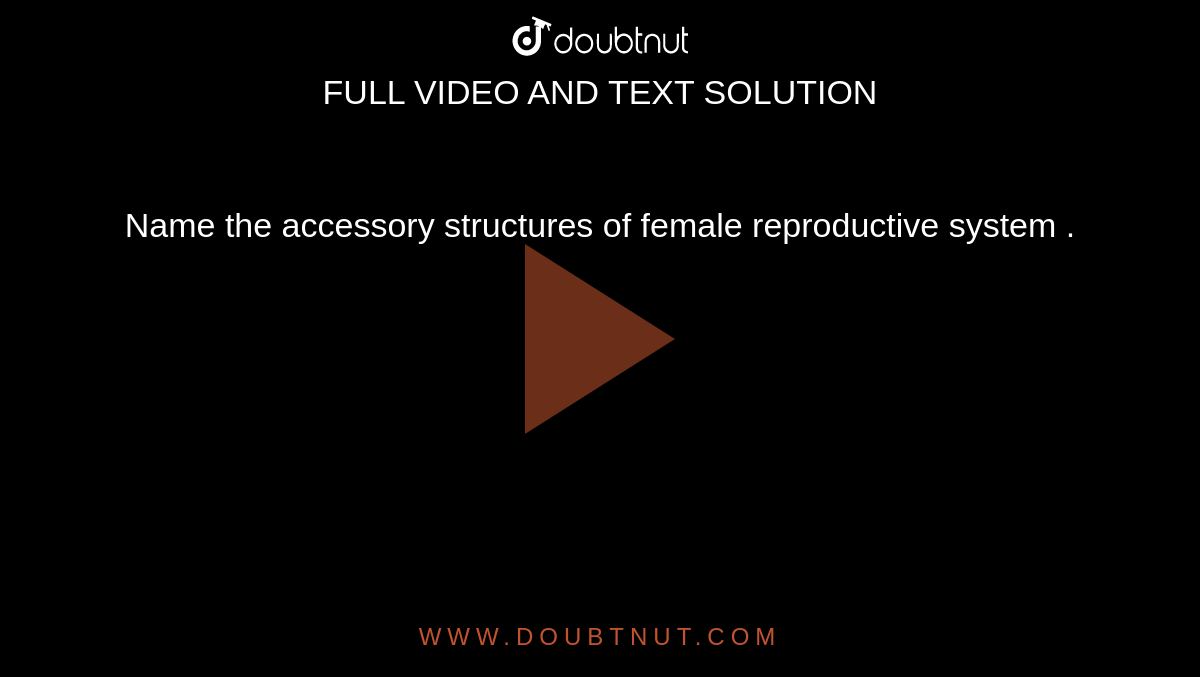 Name  the  accessory  structures  of female  reproductive  system .