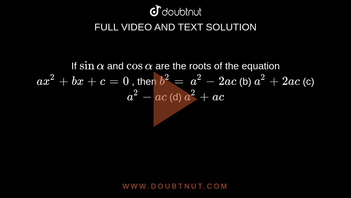 If `sinalpha`
and `cosalpha`
are the
  roots of the equation `a x^2+b x+c=0`
, then `b^2=`

`a^2-2a c`
(b) `a^2+2a c`
(c) `a^2-a c`
(d) `a^2+a c`