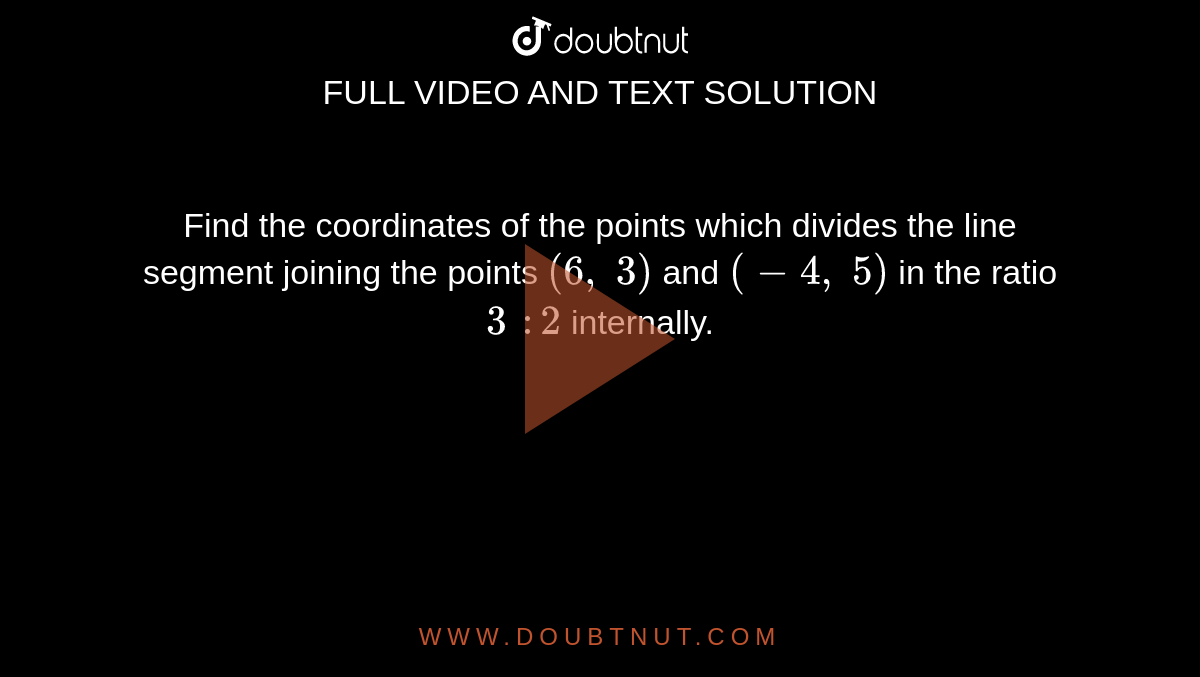 Find the
  coordinates of the points which divides the line segment joining the points `(6,\ 3)`
and `(-4,\ 5)`
in the
  ratio `3\ :2`
internally.