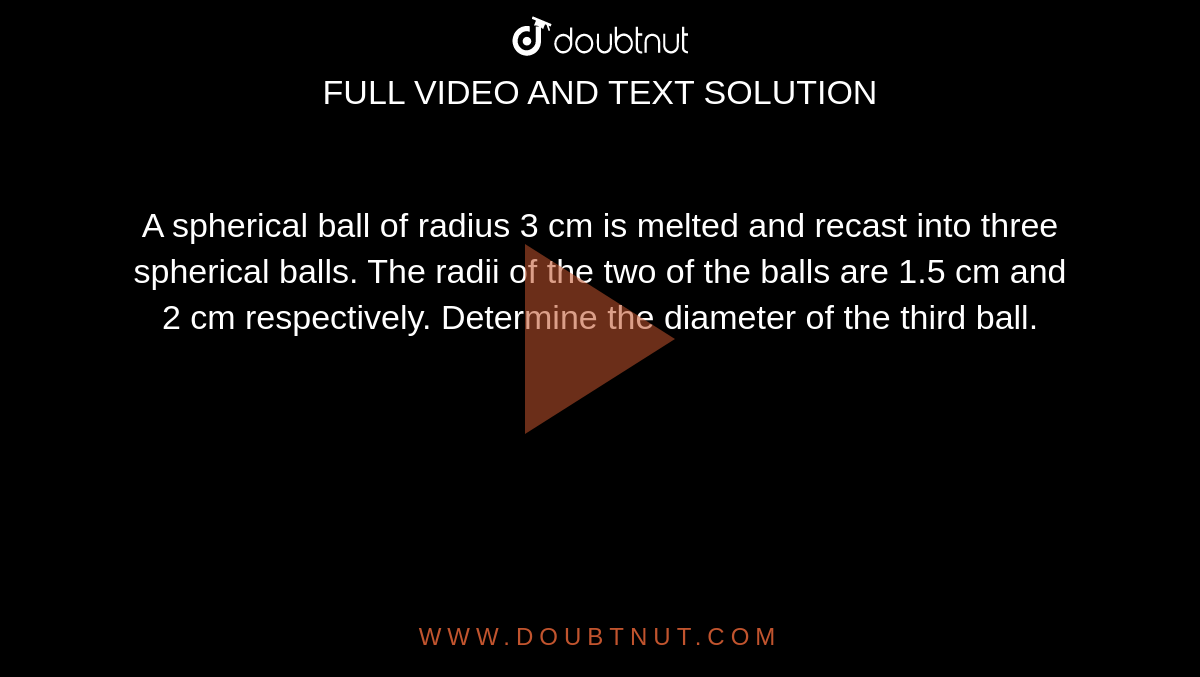 A Spherical Ball Of Lead 3 Cm In Diameter A spherical ball of radius 3 cm is melted and recast into three