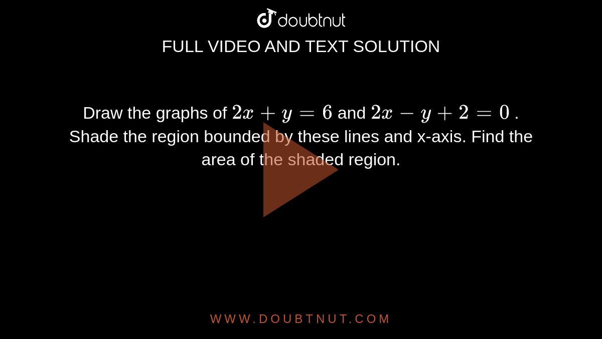 Draw The Graphs Of 2x Y 6 And 2x Y 2 0 Shade The Region Bounded By These Lines And X Axis Find The Area Of The Shaded Region