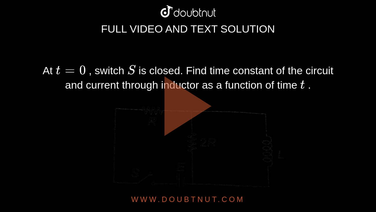 At `t=0` , switch `S` is closed. Find time constant of the circuit and current through inductor as a function of time `t` . <br> <img src="https://d10lpgp6xz60nq.cloudfront.net/physics_images/CPS_V02_C08_S01_109_Q01.png" width="80%"> <br> <img src="https://d10lpgp6xz60nq.cloudfront.net/physics_images/CPS_V02_C08_S01_109_Q02.png" width="80%"> 