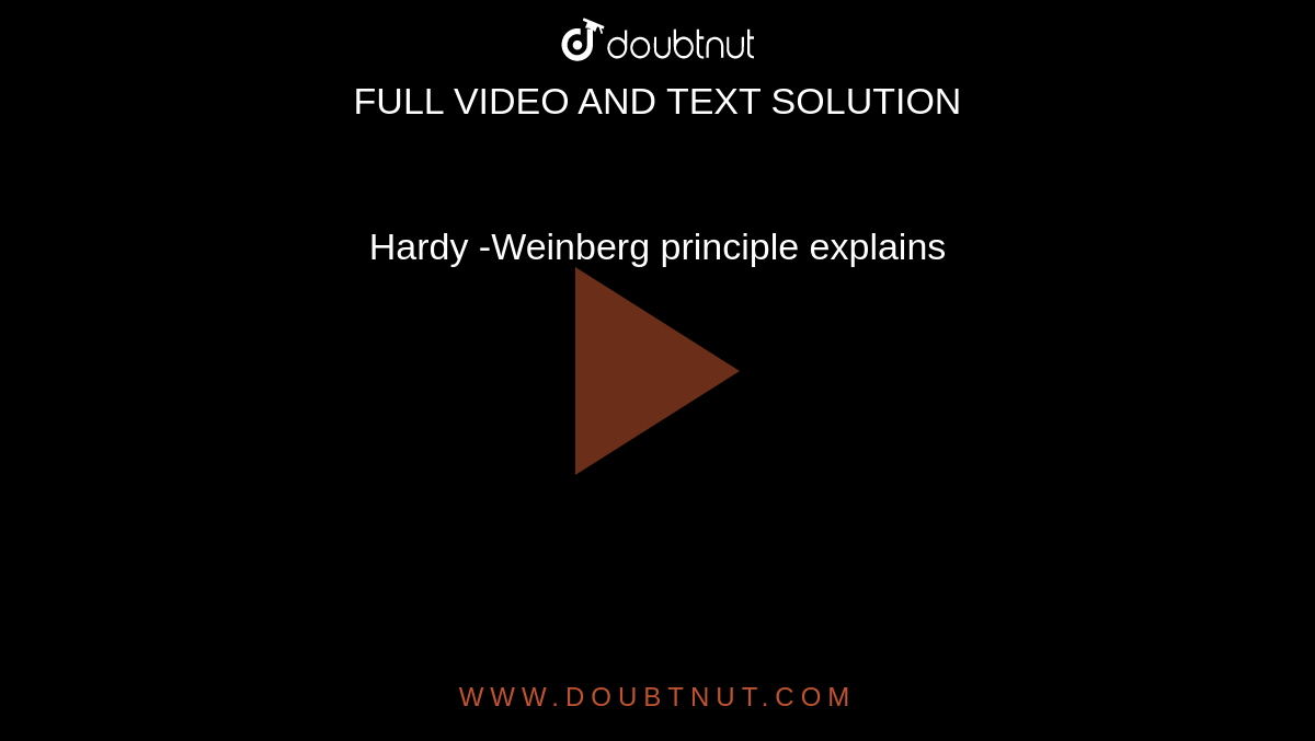 Hardy -Weinberg principle explains