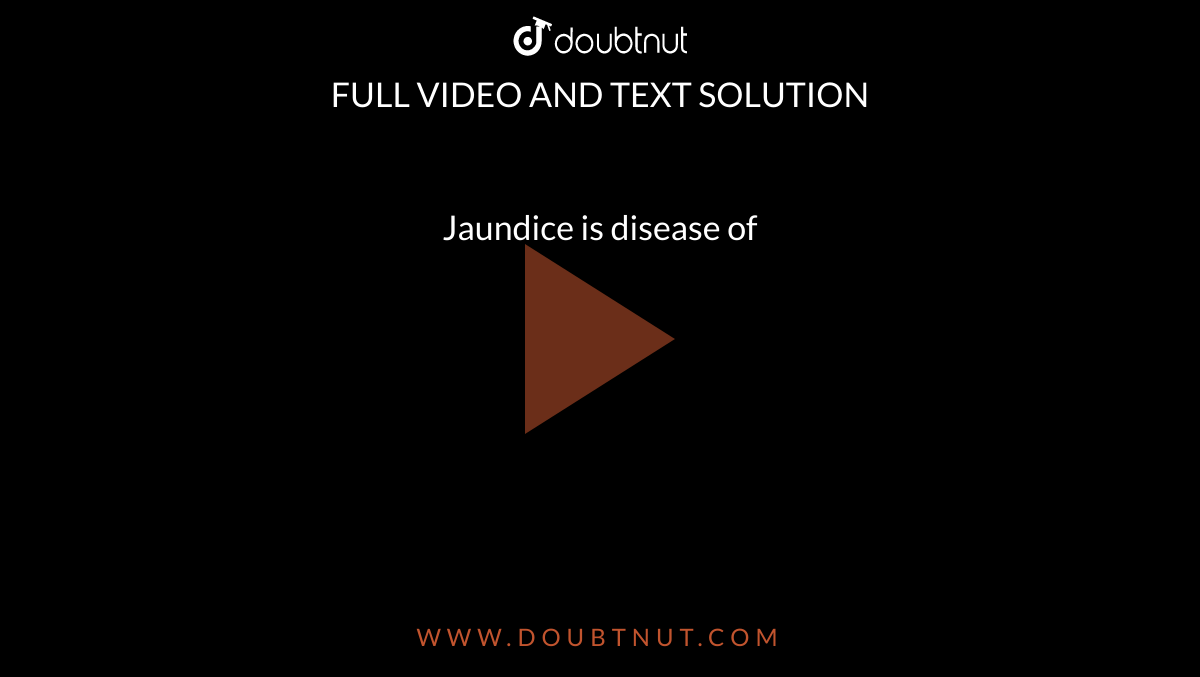 Jaundice is disease of 