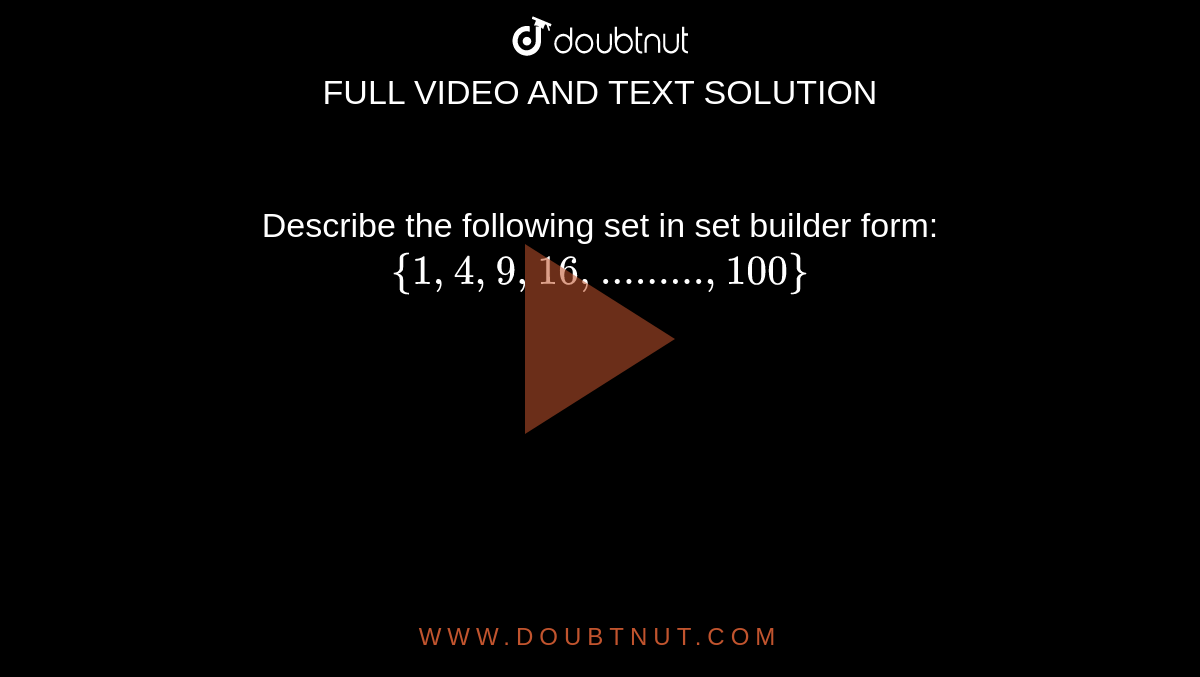 Describe the following set in set builder form: `{1,4,9, 16   ,.........,100}`