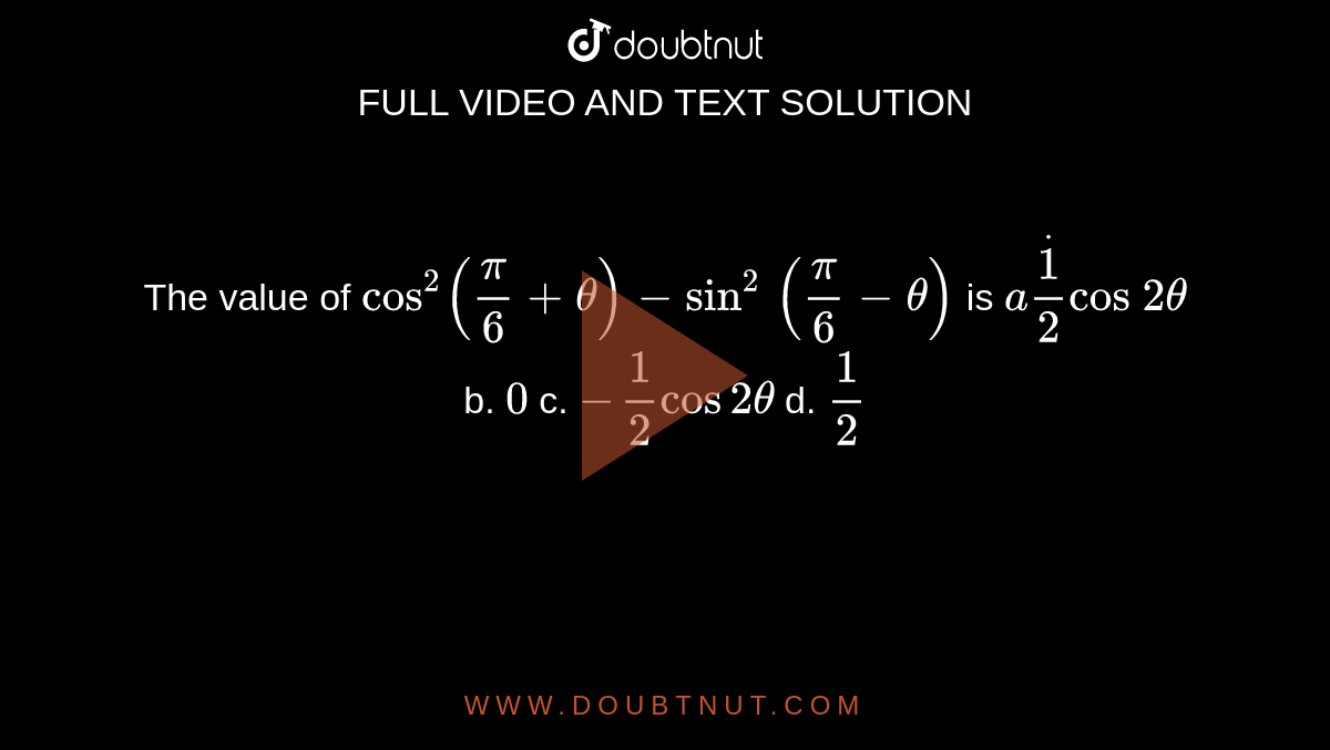 the-value-of-cos-2-pi-6-theta-sin-2-pi-6-theta-is-adot1-2cos-2theta-b-0-c-1-2cos2theta