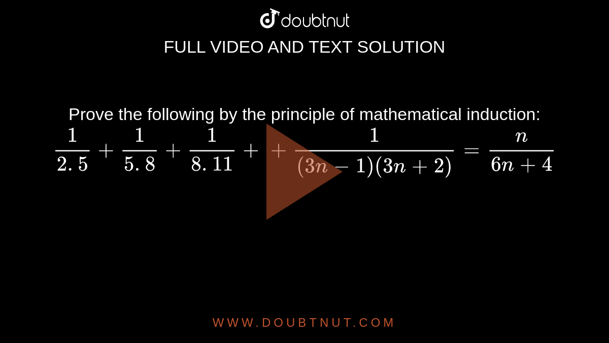 Prove The Following By The Principle Of Mathematical Induction 1 2 5 1 5 8 1 8 11 1 3n 1 3n 2 N 6n 4