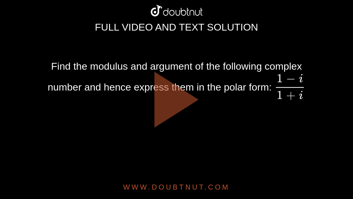 Find the modulus and argument of the following complex number and hence express them in the polar form: `(1-i)/(1+i)`