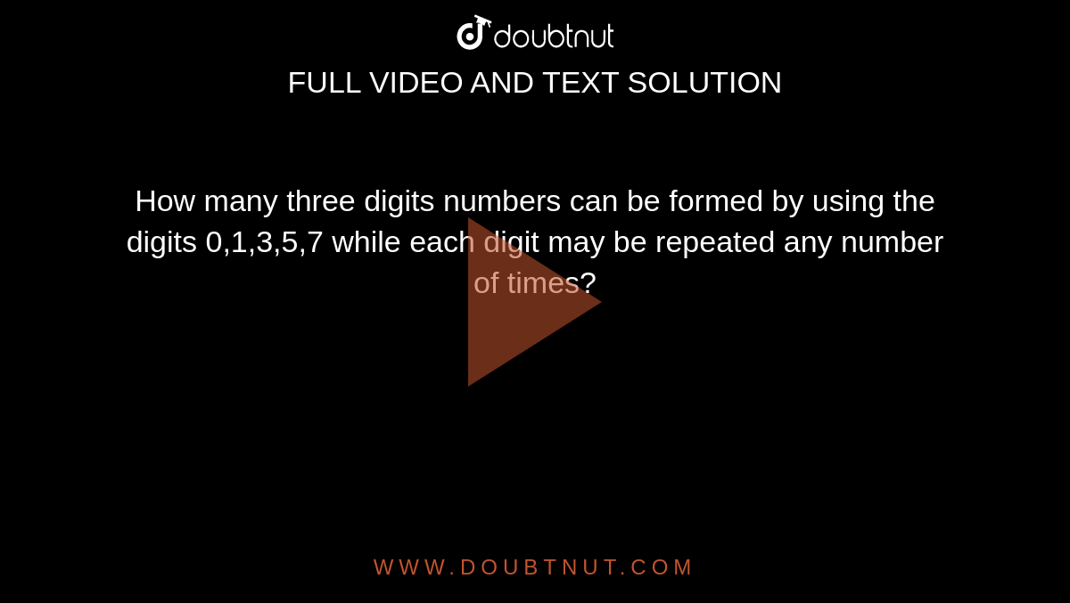 How many three digits numbers can be formed by using the digits
  0,1,3,5,7 while each digit may be repeated any number of times?