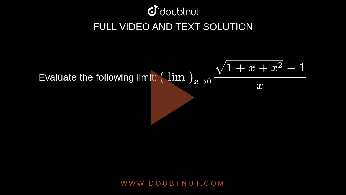 Evaluate the following limit: `(lim)_(x->0)(sqrt(1+x+x^2)-1)/x`