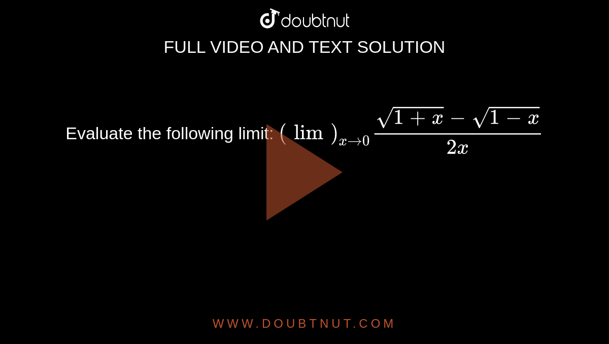 Evaluate the following limit: `(lim)_(x->0)(sqrt(1+x)-sqrt(1-x))/(2x)`