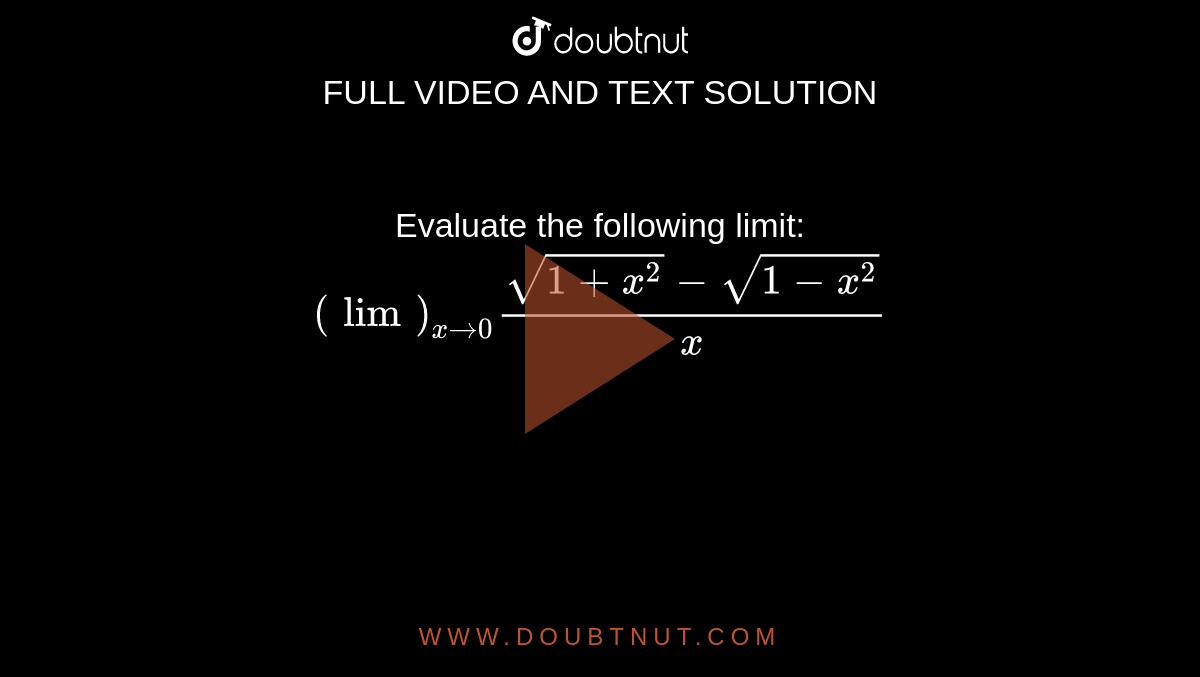 Evaluate the following limit: `(lim)_(x->0)(sqrt(1+x^2)-sqrt(1-x^2))/x`