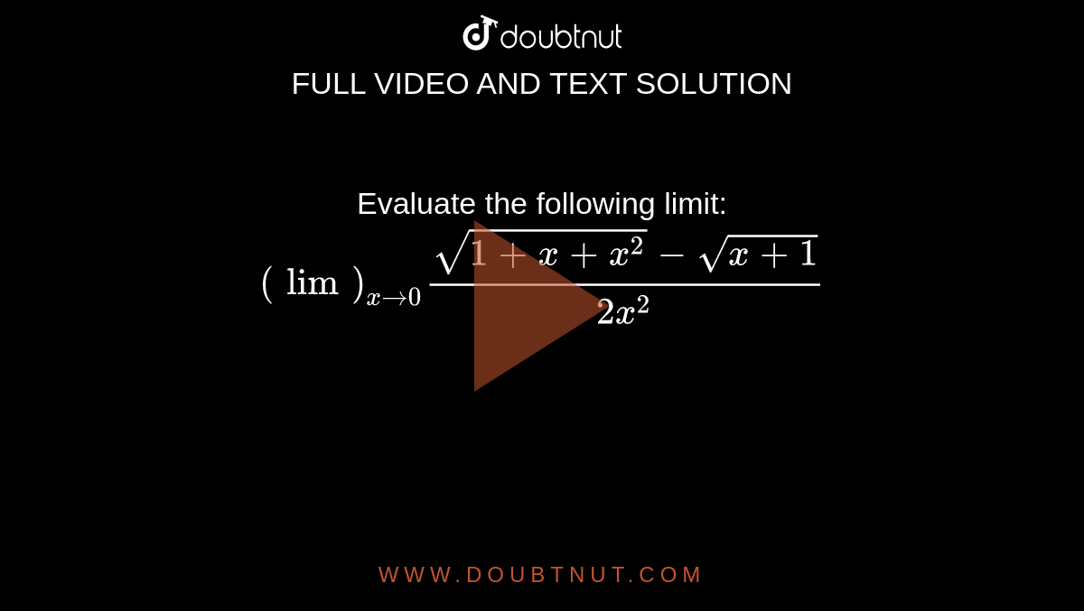 Evaluate the following limit: `(lim)_(x->0)(sqrt(1+x+x^2)-sqrt(x+1))/(2x^2)`
