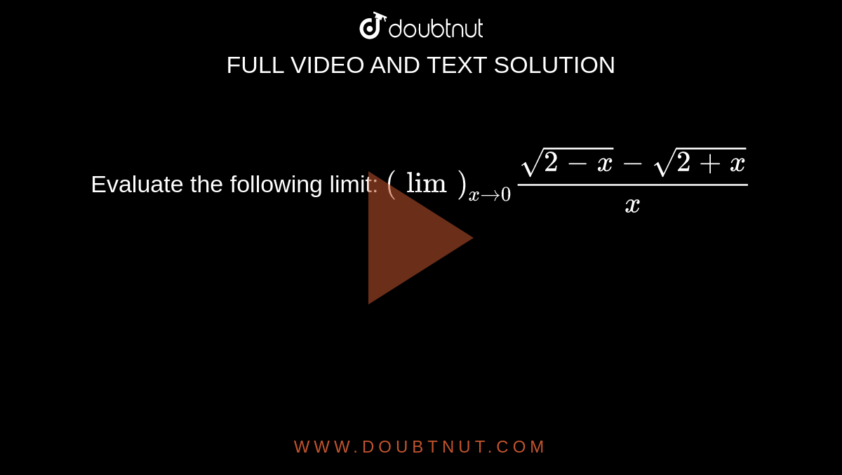 Evaluate the following limit: `(lim)_(x->0)(sqrt(2-x)-sqrt(2+x))/x`