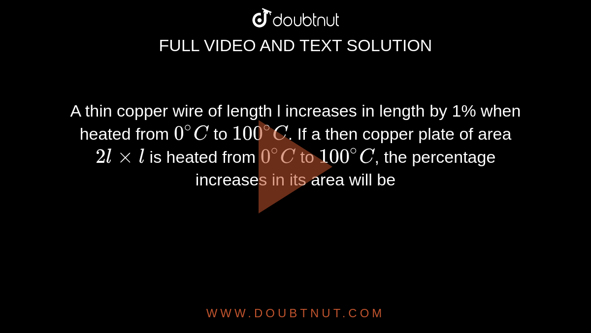 A thin copper wire of length l increases in length by 1 when heated