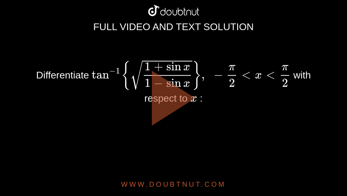 Differentiate `tan^(-1){sqrt((1+sinx)/(1-sinx))},\ -pi/2<x<pi/2`
with respect to `x`
: