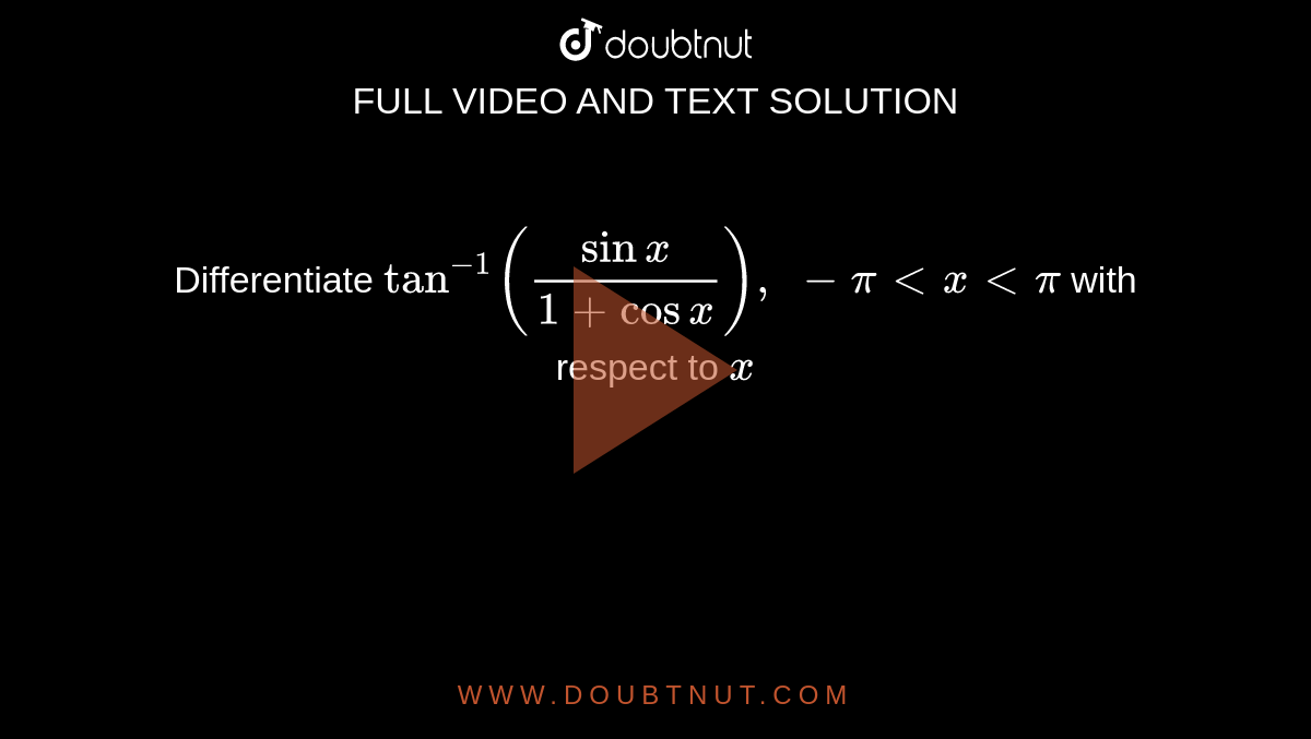 Differentiate `tan^(-1)((sinx)/(1+cosx)),\ -pi<x<pi`
with respect to `x`