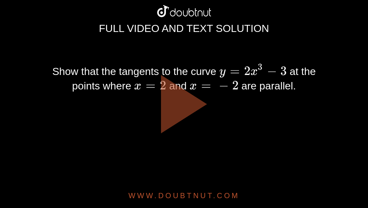 Show that the tangents
  to the curve `y=2x^3-3`
at the points where `x=2`
and `x=-2`
are parallel.