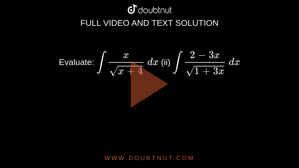 Evaluate: `intx/(sqrt(x+4))\ dx`
(ii) `int(2-3x)/(sqrt(1+3x))\ dx`