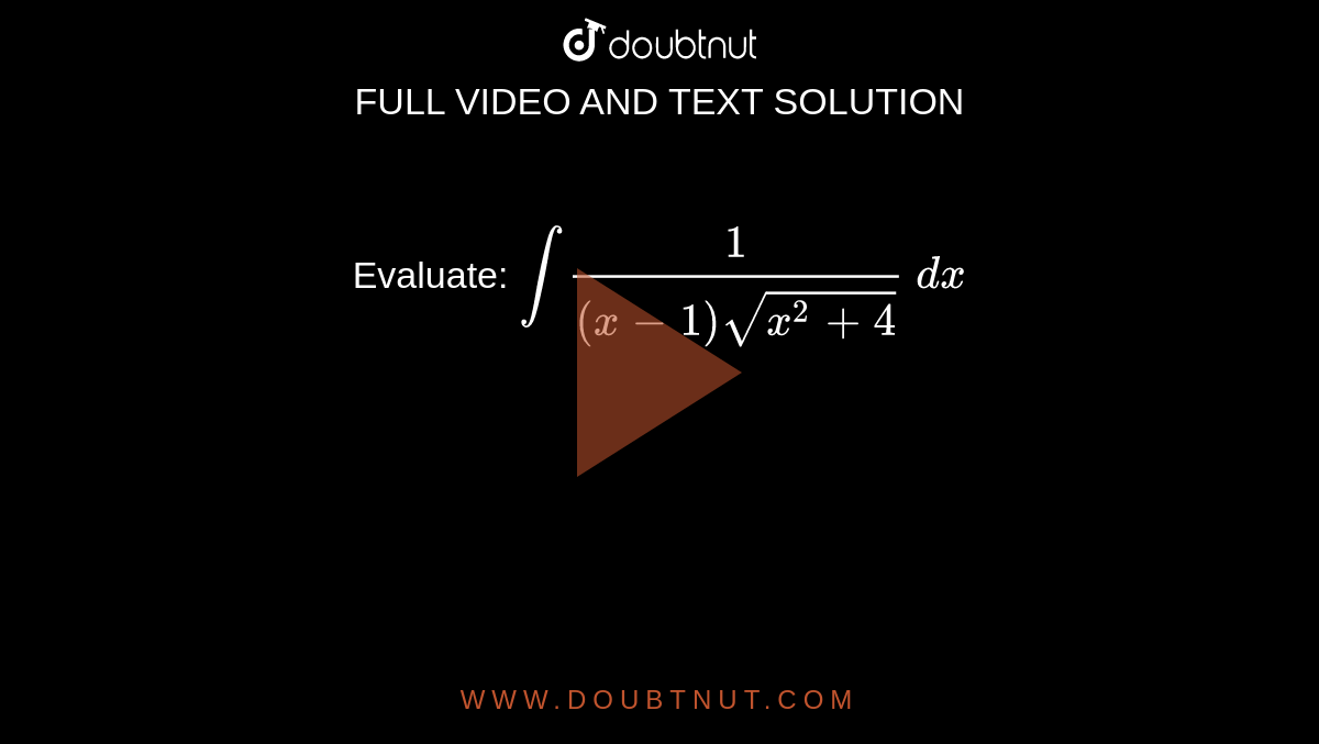Evaluate: `int1/((x-1)sqrt(x^2+4))\ dx`