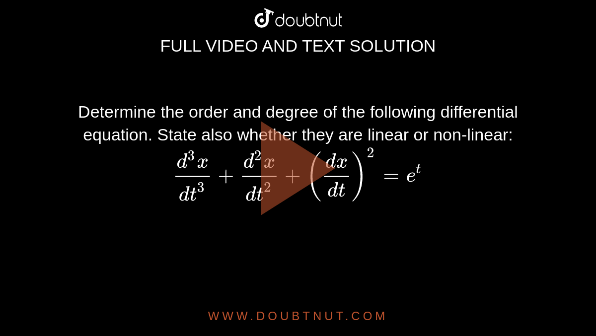 Determine the order and degree of the following differential equation. State also whether they are linear or non-linear: `(d^3x)/(dt^3)+(d^2x)/(dt^2)+((dx)/(dt))^2=e^t`