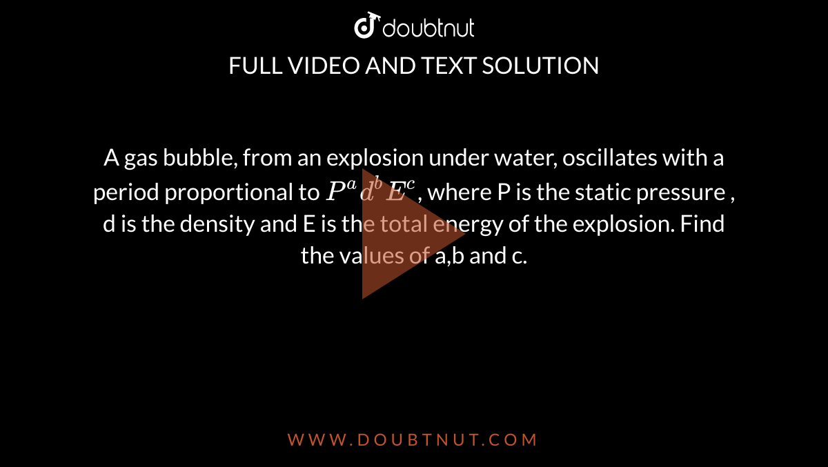 A gas bubble, from an explosion under water, oscillates with a period