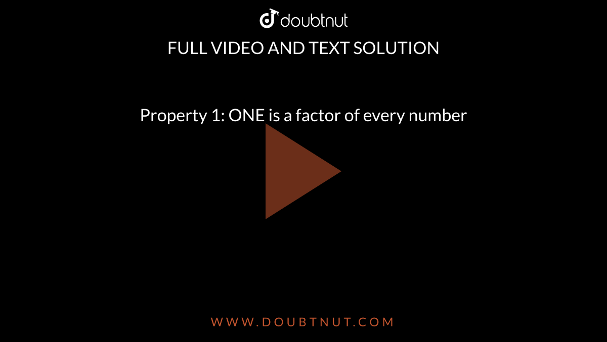 Property 1: ONE is a factor of every number