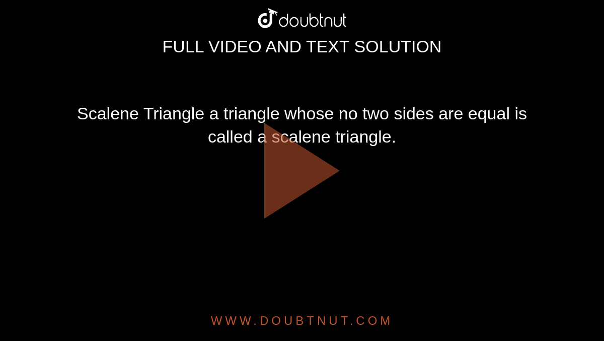 Scalene Triangle a triangle whose no two sides are equal is called a scalene triangle.