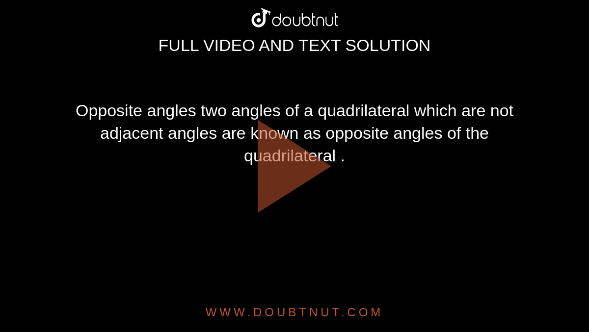 Opposite angles two angles of a quadrilateral which are not adjacent angles are known as opposite angles of the quadrilateral .