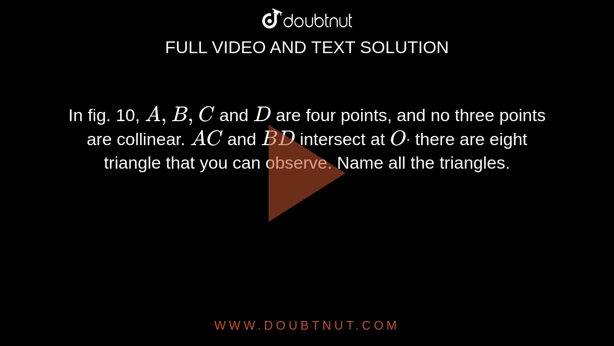 In Fig 10 A B C And D Are Four Points And No Three Points Are Collinear A C And B D Intersect At Odot There Are Eight Triangle That