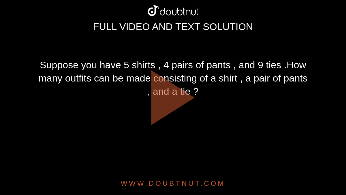 A student has 8 shirts , 5 pairs of pants , and 3 pairs of shoes , how